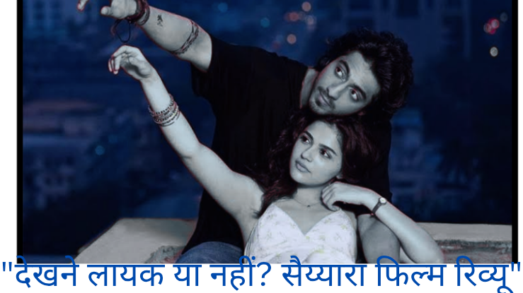 "देखने लायक या नहीं? सैय्यारा फिल्म रिव्यू"
